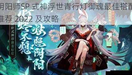 阴阳师SP 式神浮世青行灯御魂最佳搭配推荐 2022 及攻略
