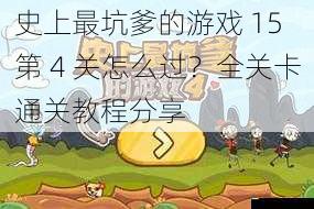 史上最坑爹的游戏 15 第 4 关怎么过?全关卡通关教程分享