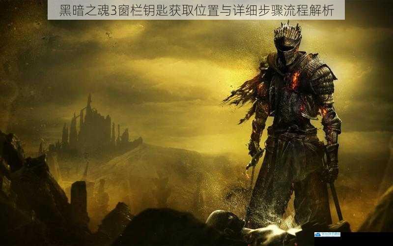 黑暗之魂3窗栏钥匙获取位置与详细步骤流程解析