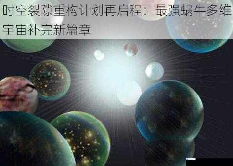 时空裂隙重构计划再启程:最强蜗牛多维宇宙补完新篇章