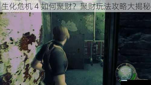 生化危机 4 如何聚财?聚财玩法攻略大揭秘