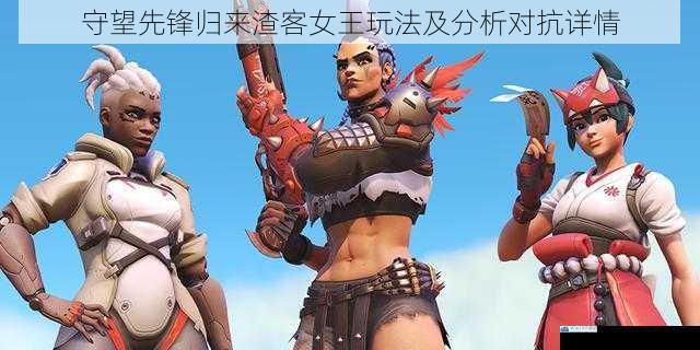 守望先锋归来渣客女王玩法及分析对抗详情