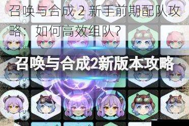召唤与合成 2 新手前期配队攻略:如何高效组队?