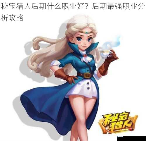 秘宝猎人后期什么职业好?后期最强职业分析攻略