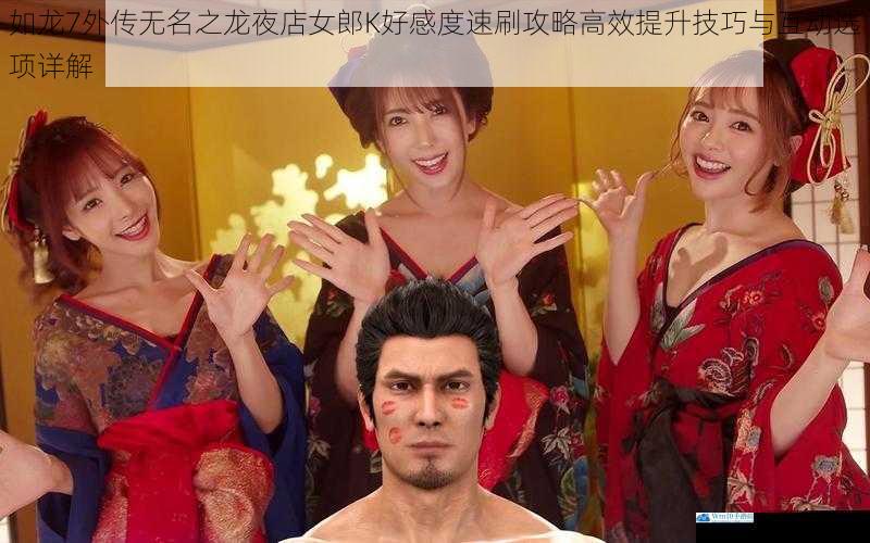如龙7外传无名之龙夜店女郎K好感度速刷攻略高效提升技巧与互动选项详解