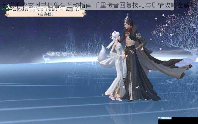 云裳羽衣玄麒书信兽角互动指南 千里传音回复技巧与剧情攻略全解析