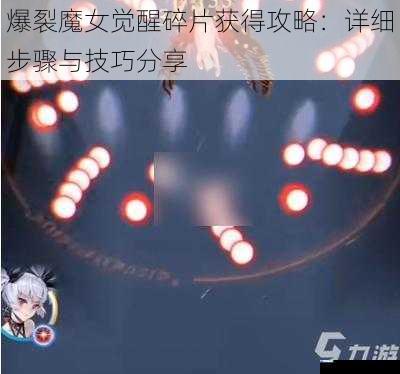 爆裂魔女觉醒碎片获得攻略:详细步骤与技巧分享