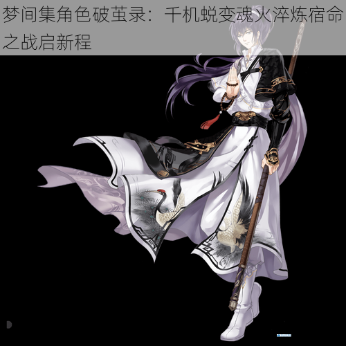 梦间集角色破茧录:千机蜕变魂火淬炼宿命之战启新程