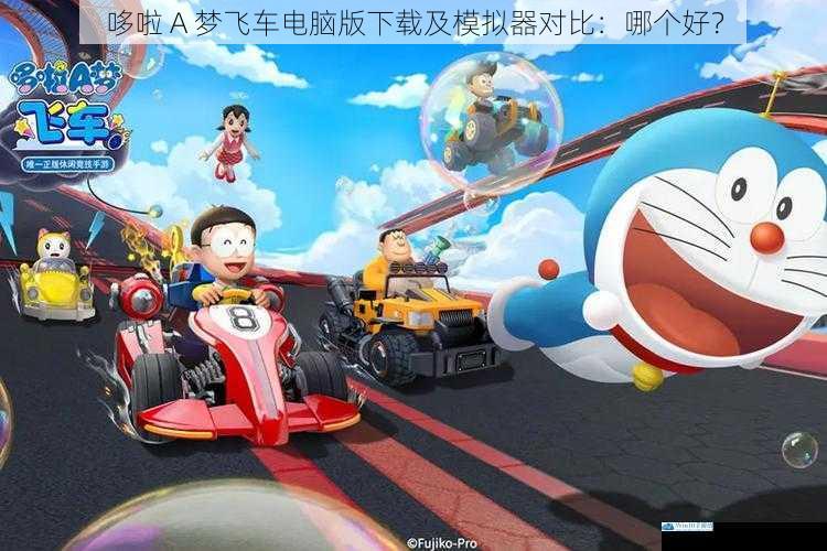 哆啦 A 梦飞车电脑版下载及模拟器对比:哪个好?