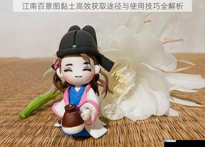 江南百景图黏土高效获取途径与使用技巧全解析
