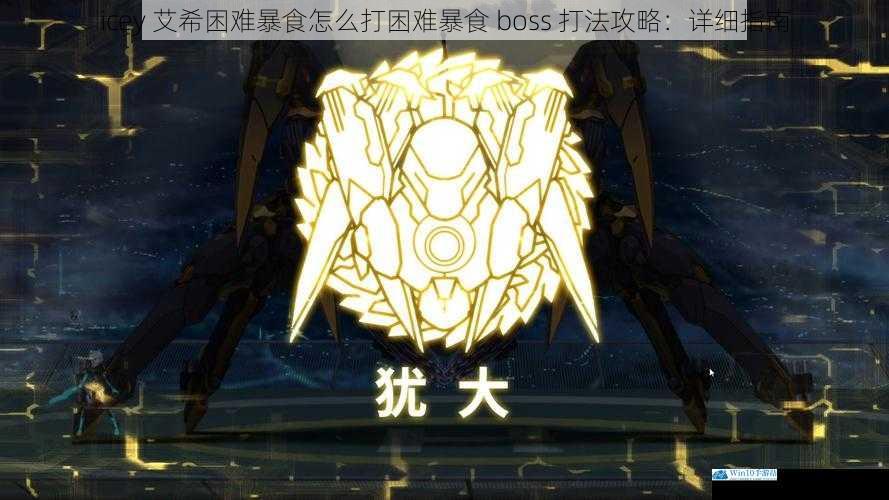 icey 艾希困难暴食怎么打困难暴食 boss 打法攻略:详细指南