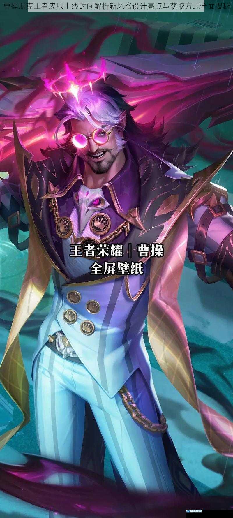 曹操朋克王者皮肤上线时间解析新风格设计亮点与获取方式全面揭秘