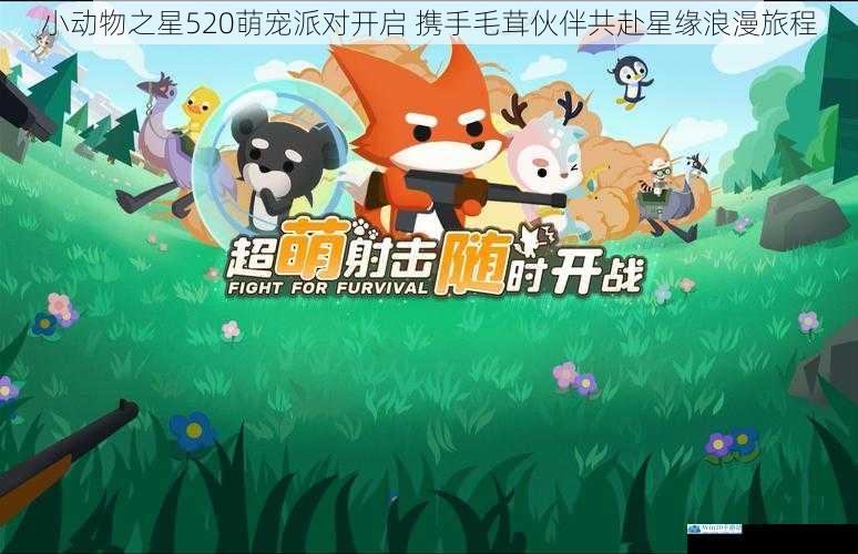 小动物之星520萌宠派对开启 携手毛茸伙伴共赴星缘浪漫旅程