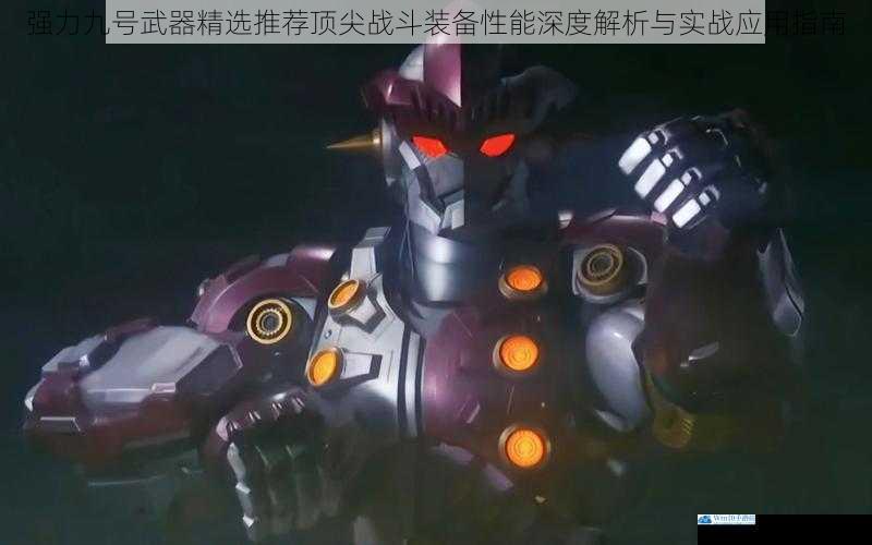 强力九号武器精选推荐顶尖战斗装备性能深度解析与实战应用指南
