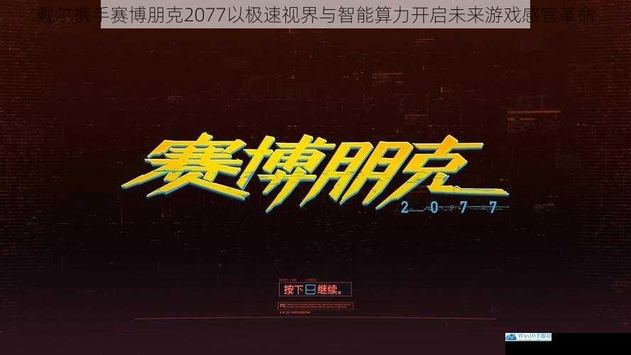 戴尔携手赛博朋克2077以极速视界与智能算力开启未来游戏感官革命