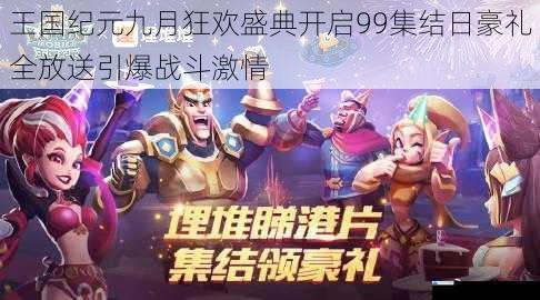 王国纪元九月狂欢盛典开启99集结日豪礼全放送引爆战斗激情