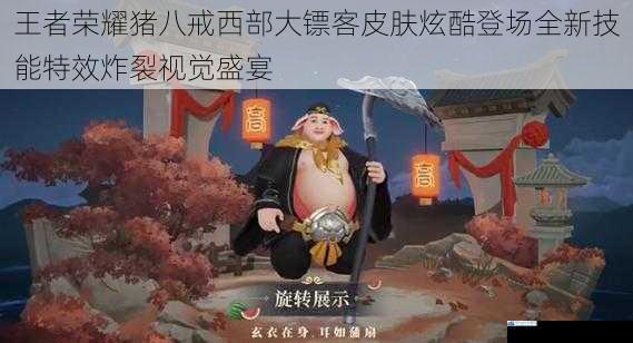 王者荣耀猪八戒西部大镖客皮肤炫酷登场全新技能特效炸裂视觉盛宴