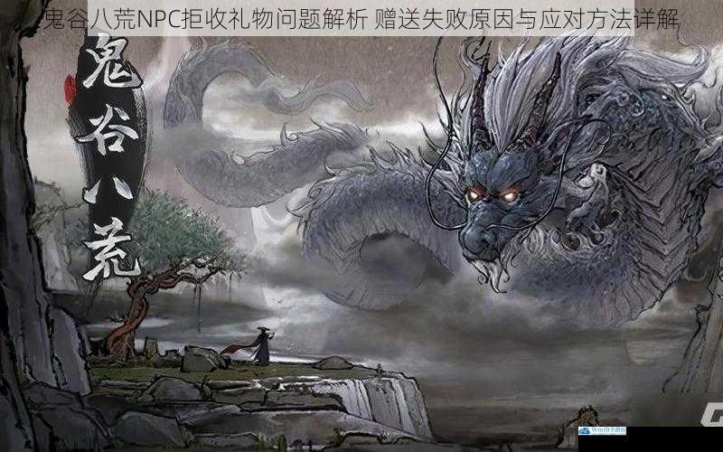 鬼谷八荒NPC拒收礼物问题解析 赠送失败原因与应对方法详解
