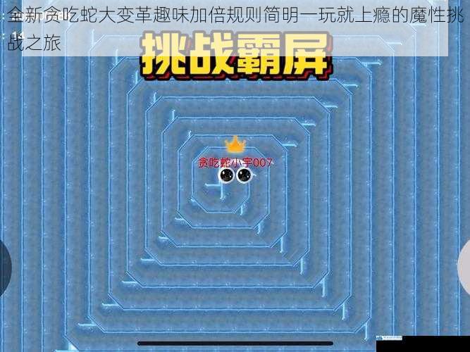 全新贪吃蛇大变革趣味加倍规则简明一玩就上瘾的魔性挑战之旅