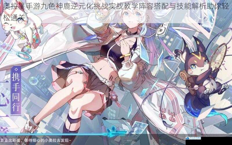 奥拉星手游九色神鹿逆元化挑战实战教学阵容搭配与技能解析助你轻松通关