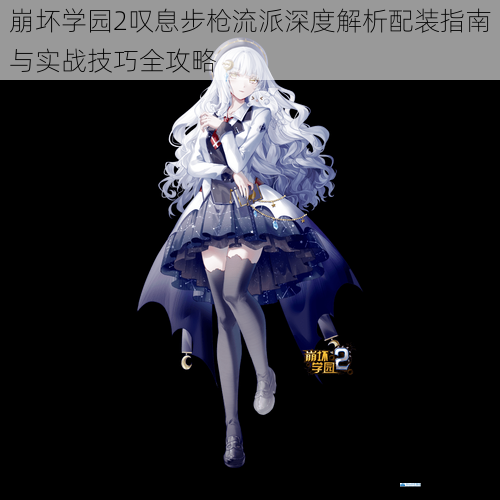 崩坏学园2叹息步枪流派深度解析配装指南与实战技巧全攻略