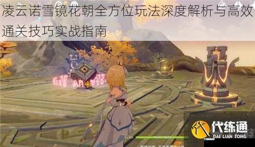 凌云诺雪镜花朝全方位玩法深度解析与高效通关技巧实战指南