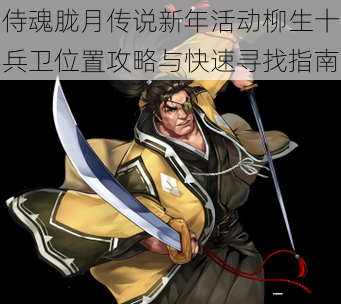 侍魂胧月传说新年活动柳生十兵卫位置攻略与快速寻找指南
