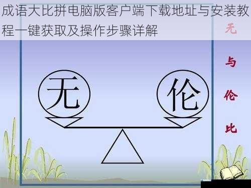 成语大比拼电脑版客户端下载地址与安装教程一键获取及操作步骤详解