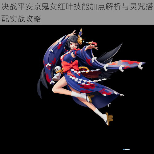决战平安京鬼女红叶技能加点解析与灵咒搭配实战攻略