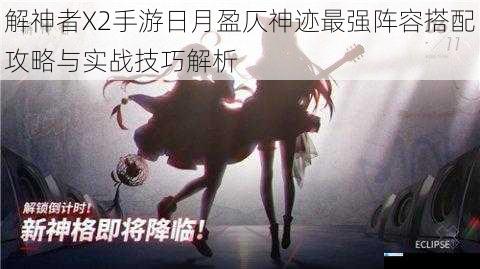 解神者X2手游日月盈仄神迹最强阵容搭配攻略与实战技巧解析