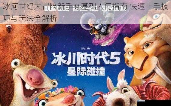 冰河世纪大冒险新手零基础入门指南 快速上手技巧与玩法全解析