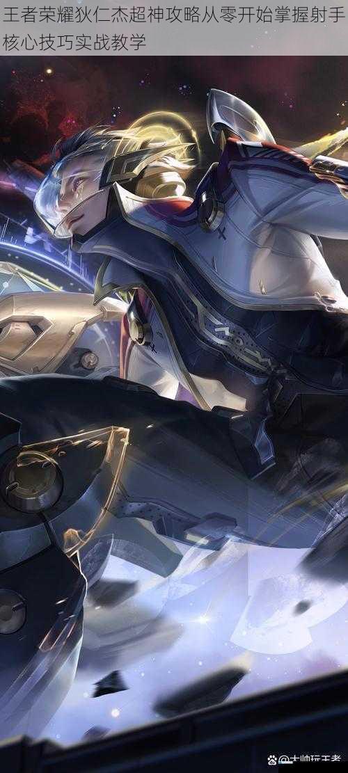 王者荣耀狄仁杰超神攻略从零开始掌握射手核心技巧实战教学