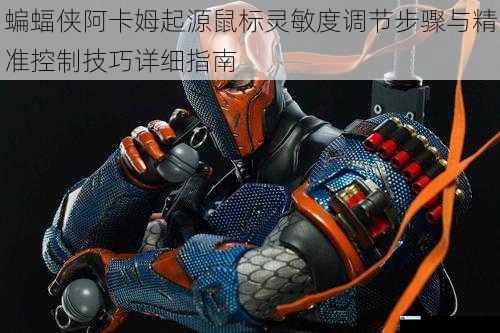 蝙蝠侠阿卡姆起源鼠标灵敏度调节步骤与精准控制技巧详细指南