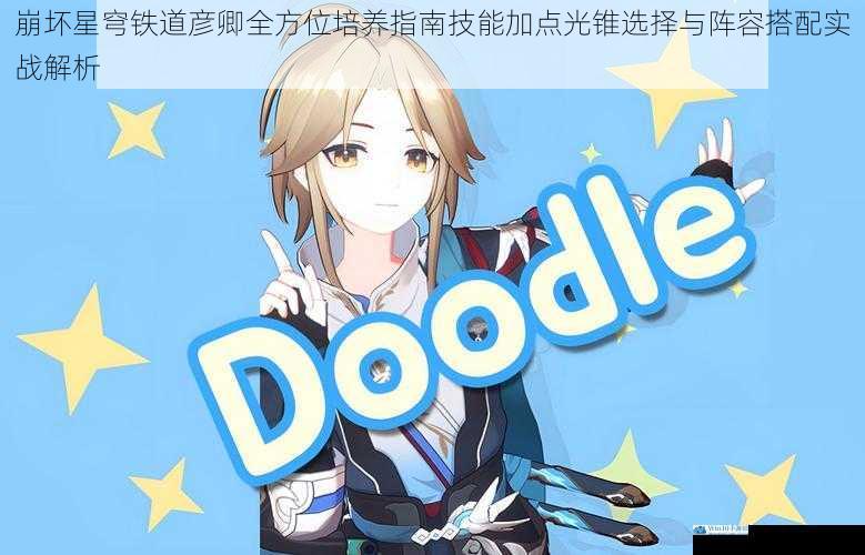 崩坏星穹铁道彦卿全方位培养指南技能加点光锥选择与阵容搭配实战解析