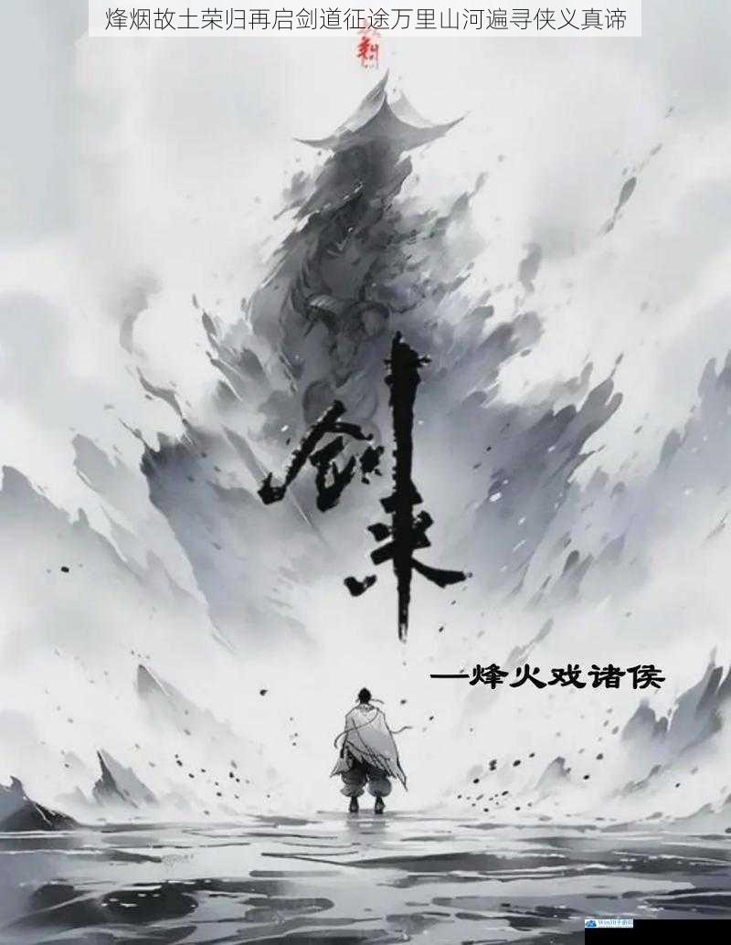 烽烟故土荣归再启剑道征途万里山河遍寻侠义真谛