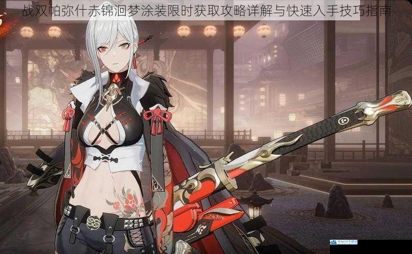 战双帕弥什赤锦洄梦涂装限时获取攻略详解与快速入手技巧指南