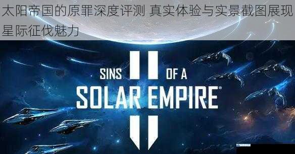 太阳帝国的原罪深度评测 真实体验与实景截图展现星际征伐魅力