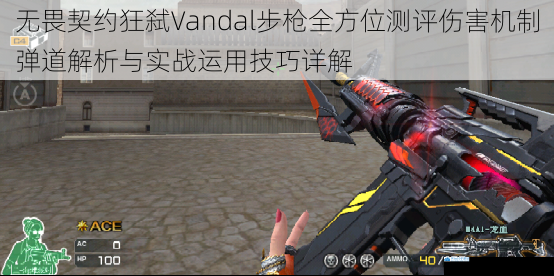 无畏契约狂弑Vandal步枪全方位测评伤害机制弹道解析与实战运用技巧详解