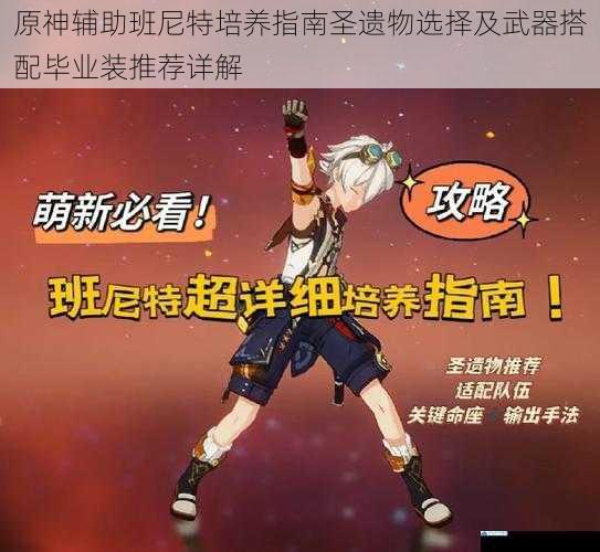 原神辅助班尼特培养指南圣遗物选择及武器搭配毕业装推荐详解