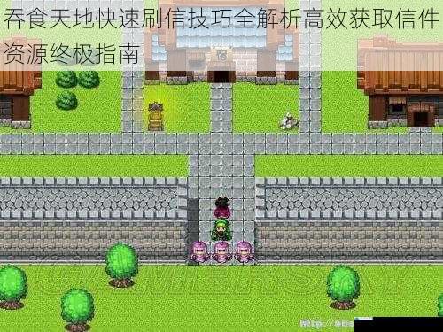 吞食天地快速刷信技巧全解析高效获取信件资源终极指南