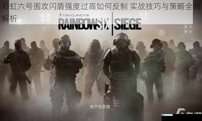 彩虹六号围攻闪盾强度过高如何反制 实战技巧与策略全面解析