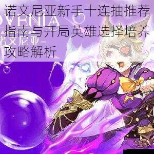 诺文尼亚新手十连抽推荐指南与开局英雄选择培养攻略解析